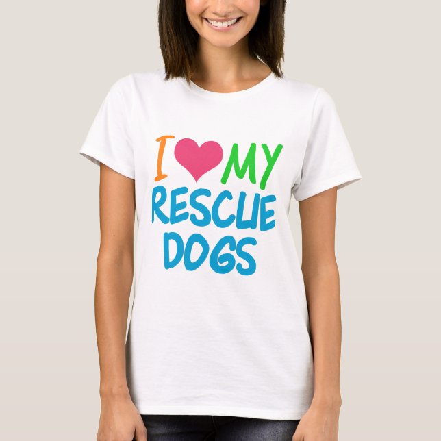 I Love My Rescue Dogs T-Shirt (Front)