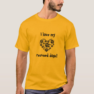 I love my rescued dogs - tee shirt