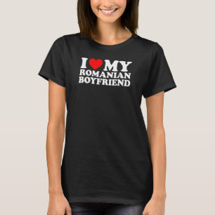 I Love My Romanian Boyfriend T-Shirt
