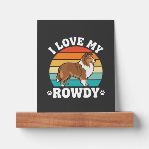 I Love My Rowdy Sheltie Retro Dog Picture Ledge