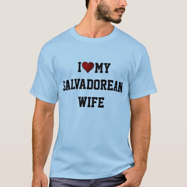 I LOVE MY SALVADOREAN WIFE T-Shirt (Front)