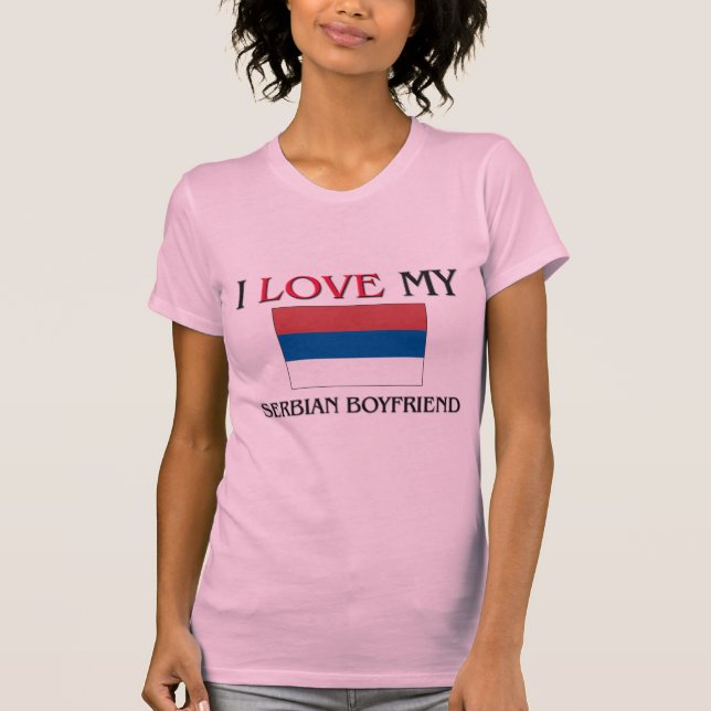 I Love My Serbian Boyfriend T-Shirt (Front)