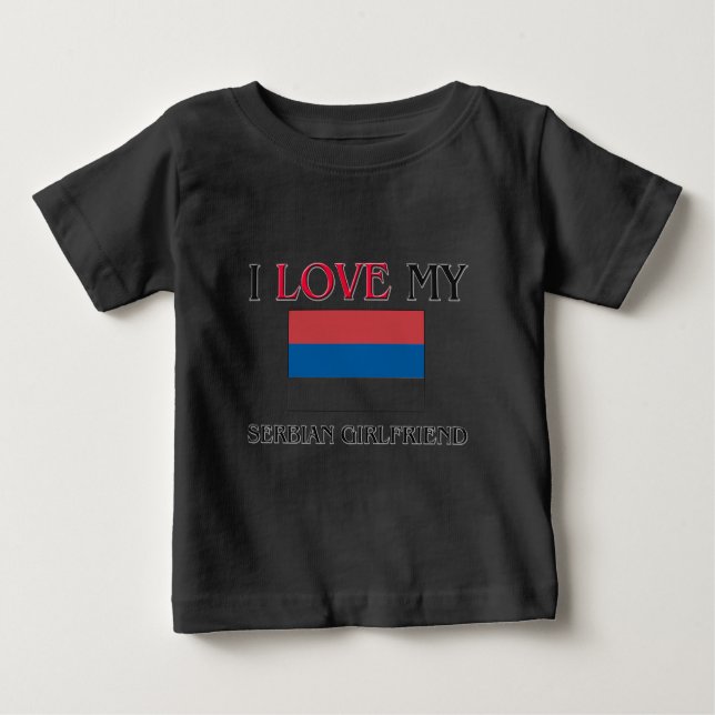I Love My Serbian Girlfriend Baby T-Shirt (Front)