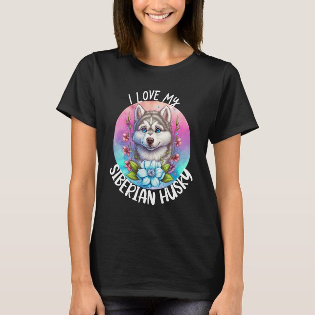 I Love My Siberian Husky Dog Mom Flowers Puppy Flo T-Shirt (Front)