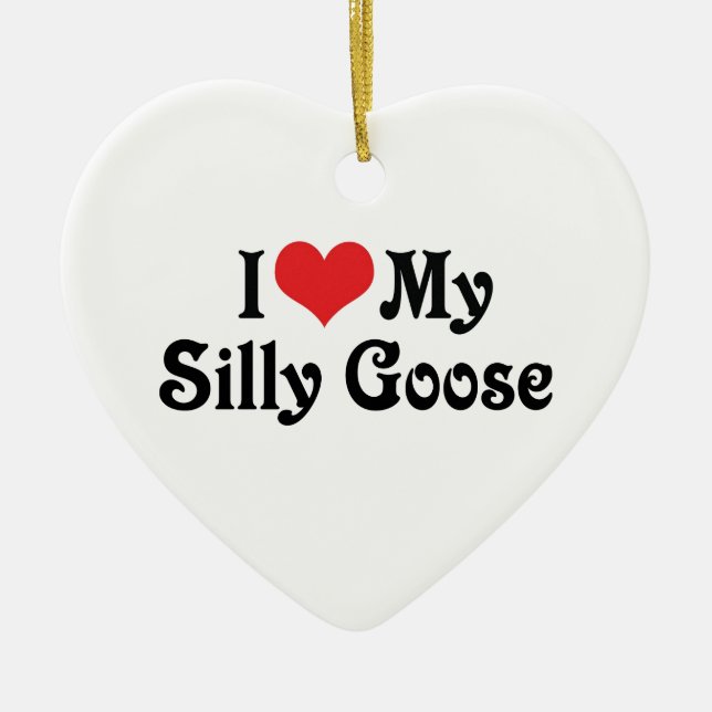 I Love My Silly Goose Ceramic Ornament (Front)