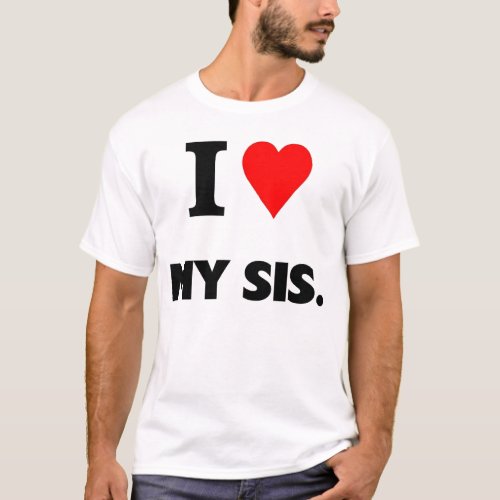 I love my sis T_Shirt