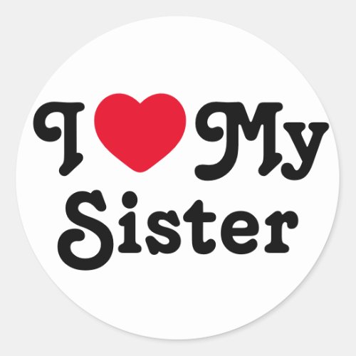 I love my sister classic round sticker