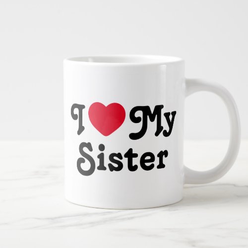 I love my sister giant coffee mug