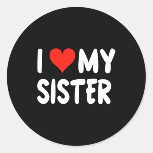 I Love My Sister _ Heart _ Big Brother Little Brot Classic Round Sticker