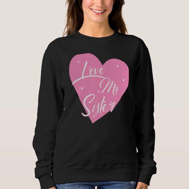 I Love My Sister Heart My Sister Graphics Sweatshirt (Front)