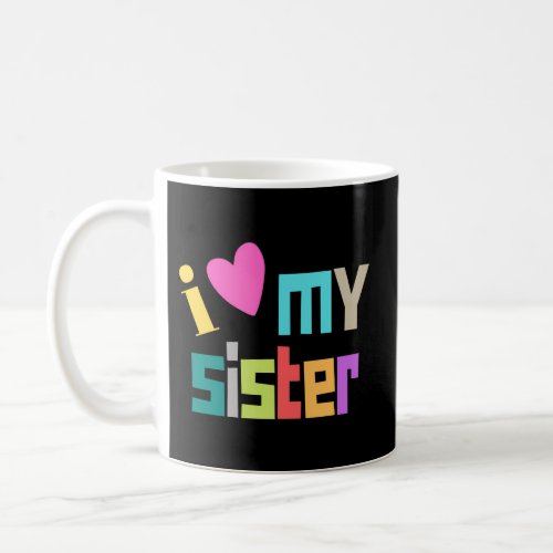 I Love My Sister I Heart My Sister Sisterly Love Coffee Mug