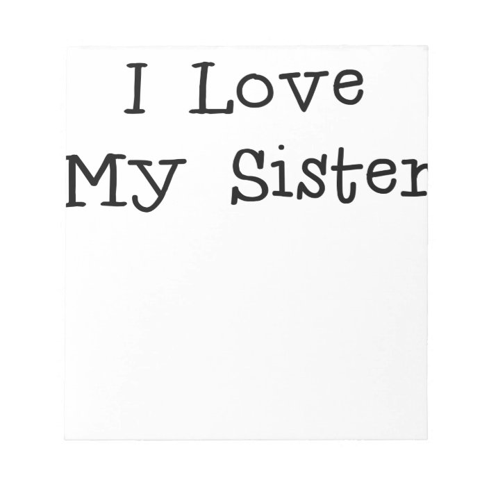 I love my sister.png notepad | Zazzle.com