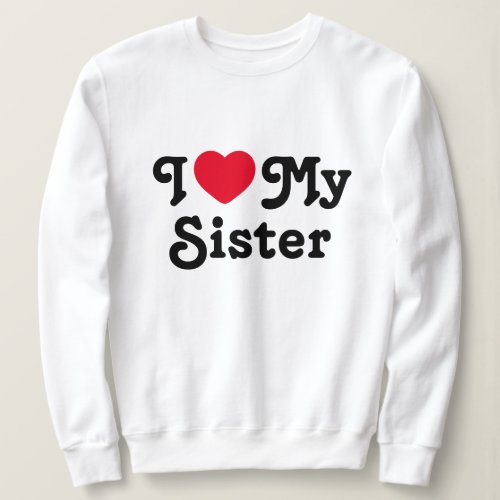 I love my sister sweatshirt