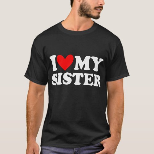 i love my sister T_Shirt