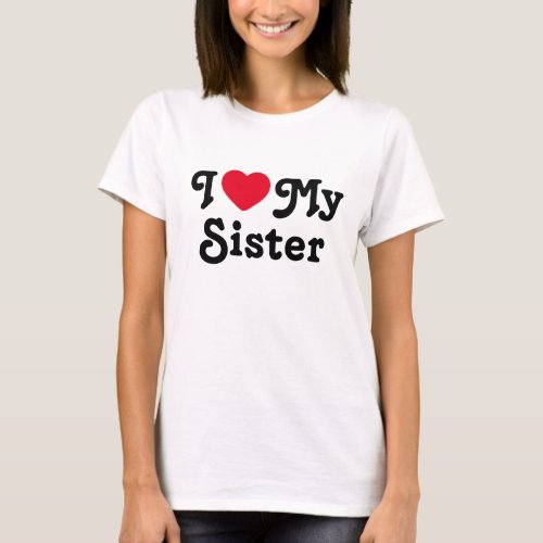 I love my sister T_Shirt