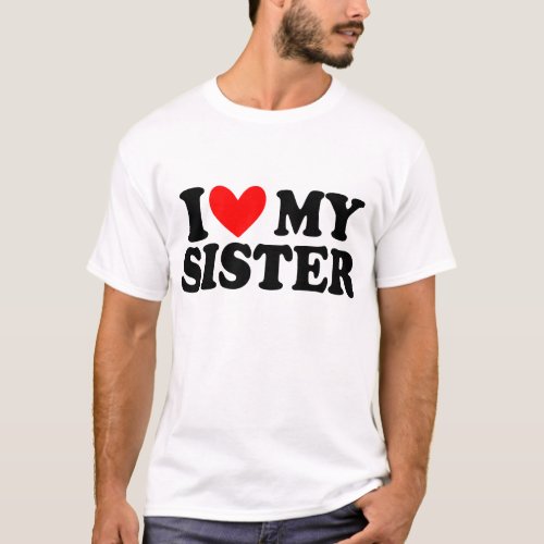 i love my sister T_Shirt