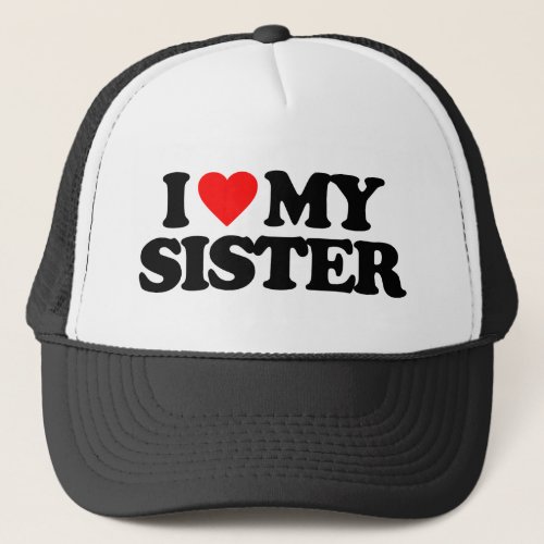 I LOVE MY SISTER TRUCKER HAT