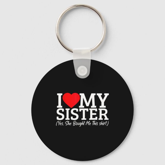 I Love My Sister Yes She Bought Me This  Keychain (Front)