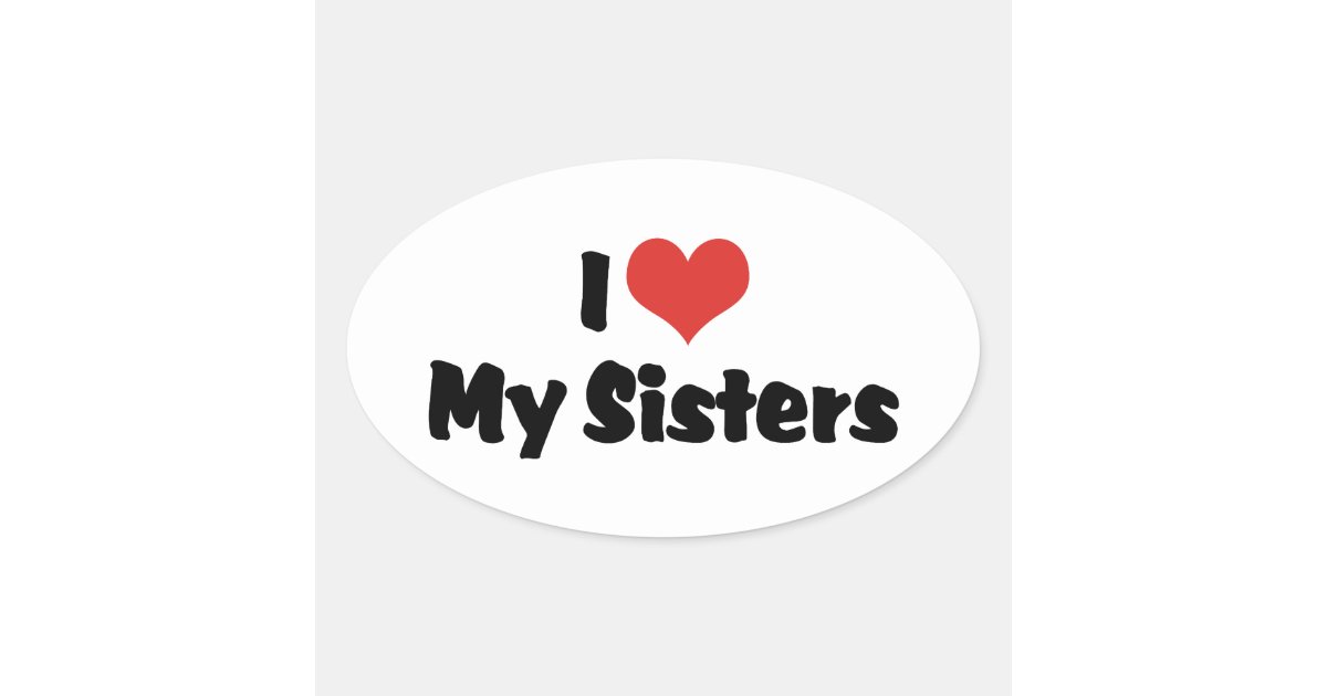 I Love My Sisters Oval Sticker | Zazzle