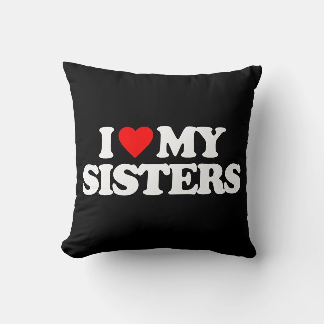 I LOVE MY SISTERS THROW PILLOW (Front)