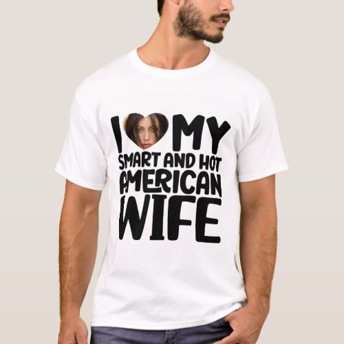 I Love My Smart and Hot American Wife T_Shirt