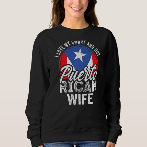 I Love My Smart And Hot Puerto Rican Wife   Sweatshirt