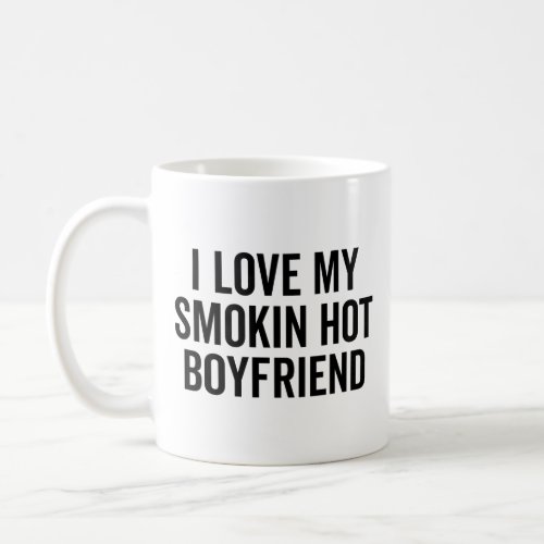 I Love My Smokin Hot Boyfriend Coffee Mug