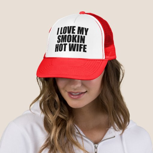 I Love My Smokin Hot Wife Funny Hat Zazzle