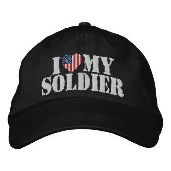 I Love My Soldier Embroidered Hat by s_and_c at Zazzle
