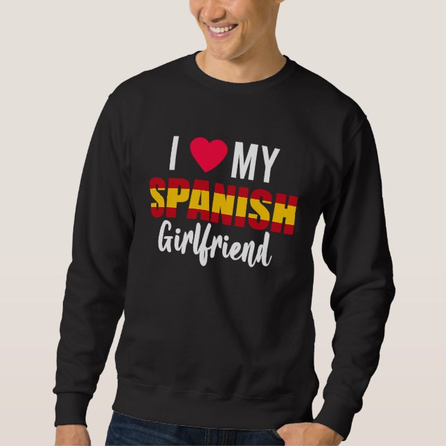 I Love My Spanish Girlfriend Valentines Day Sweatshirt (Front)