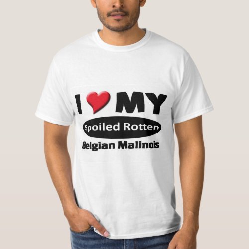 I love my spoiled rotten Belgian Malinois T_Shirt