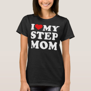 i love my step mom i heart my step mom T-Shirt