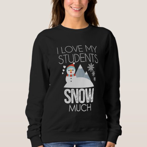 I Love My Students Snow Much Teacher Christmas Fun Sweatshirt