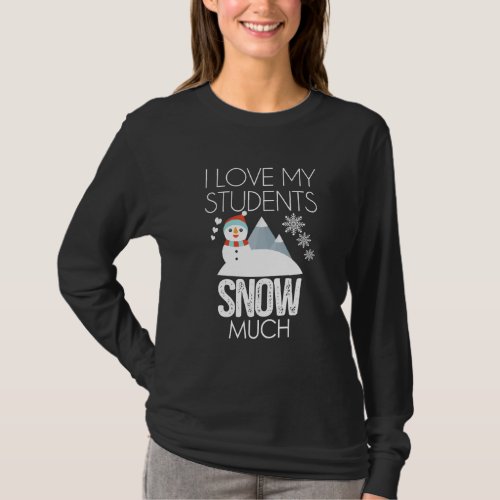 I Love My Students Snow Much Teacher Christmas Fun T_Shirt