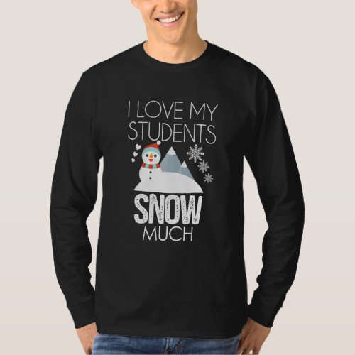 I Love My Students Snow Much Teacher Christmas Fun T_Shirt