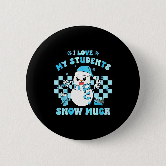 I Love My Students Snow Much Teacher Winter  Button (Front)