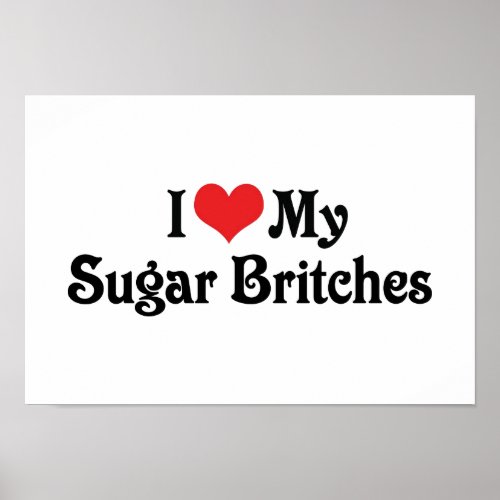 I Love My Sugar Britches Poster