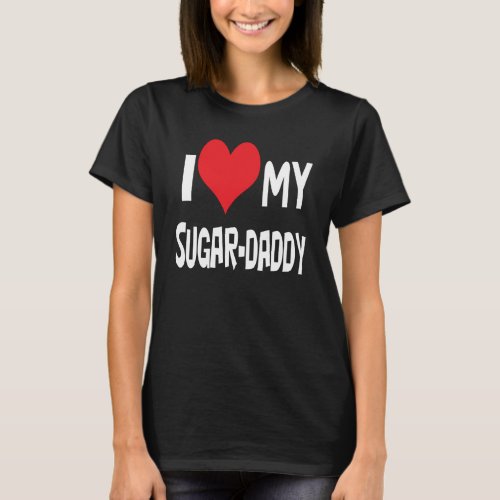 I love my sugar_daddy T_Shirt