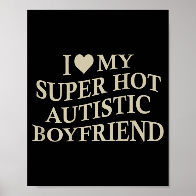 I Love My Super Hot Autistic Boyfriend Funny Tee O Poster (Front)