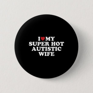 I Love My Super Hot Autistic Wife Awesome Hilariou Button
