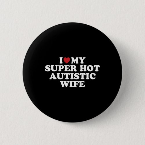 I Love My Super Hot Autistic Wife Awesome Hilariou Button