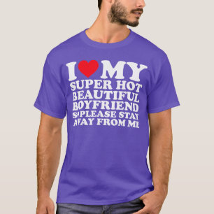 I Love My Super Hot Beautiful Boyfriend So Please T-Shirt