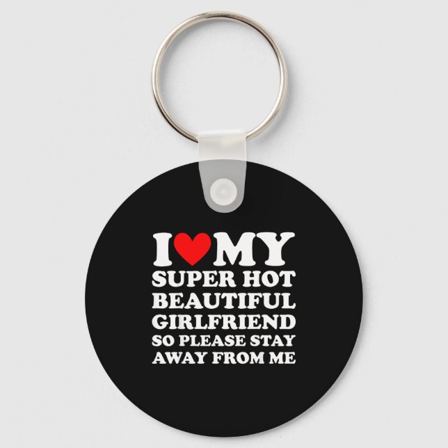 I Love My Super Hot Beautiful Girlfriend Stay Away Keychain (Front)