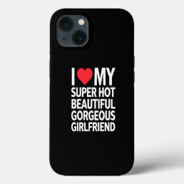 I Love My Super Hot Beautiful Gorgeous Girlfriend iPhone 13 Case