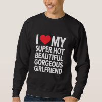 I Love My Super Hot Beautiful Gorgeous Girlfriend