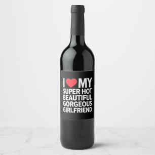 I Love My Super Hot Beautiful Gorgeous Girlfriend Wine Label