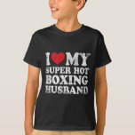 I Love My Super Hot Boxing Husband Valentine&#39;s Day T-Shirt