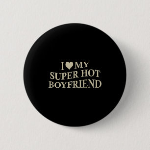 I Love My Super Hot Boyfriend Funny Girlfriend On Button