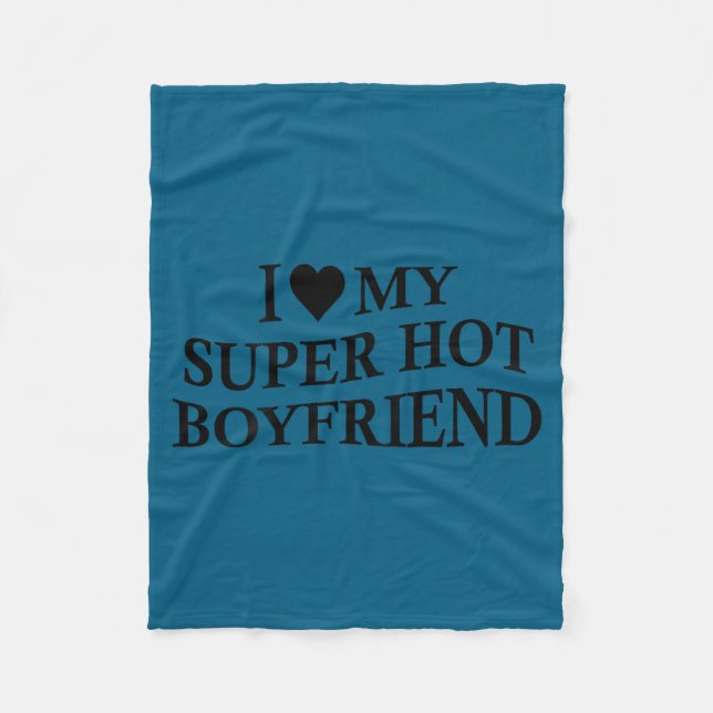 I Love My Super Hot Boyfriend Funny Girlfriend On  Fleece Blanket (Front)