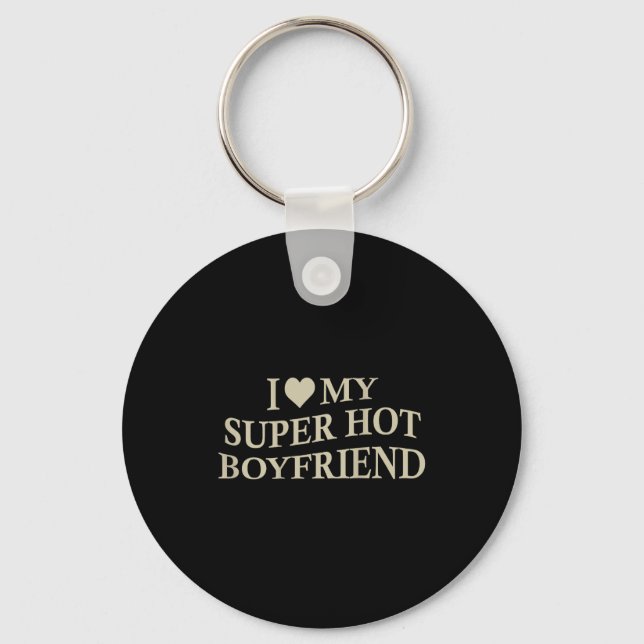 I Love My Super Hot Boyfriend Funny Girlfriend On  Keychain (Front)